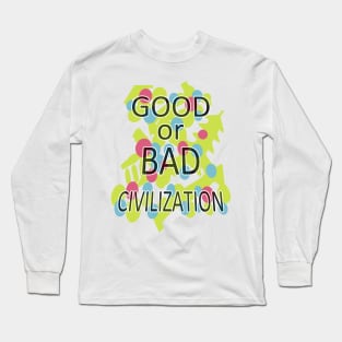 GOOD or BAD CIVILIZATION Long Sleeve T-Shirt